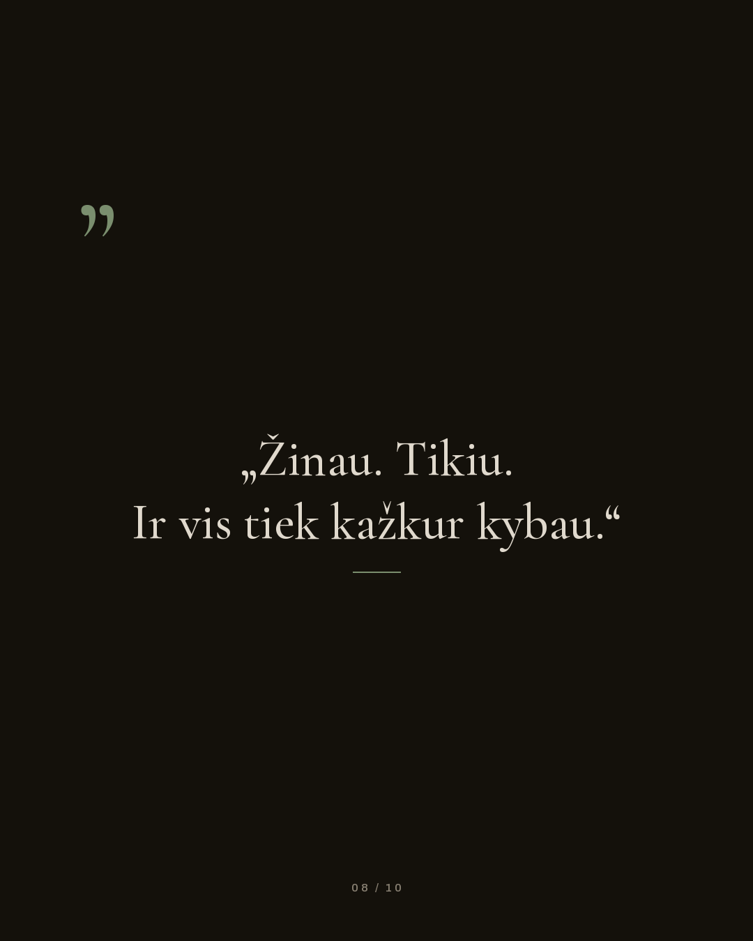 Žinau. Tikiu. Ir vis tiek kažkur kybau.